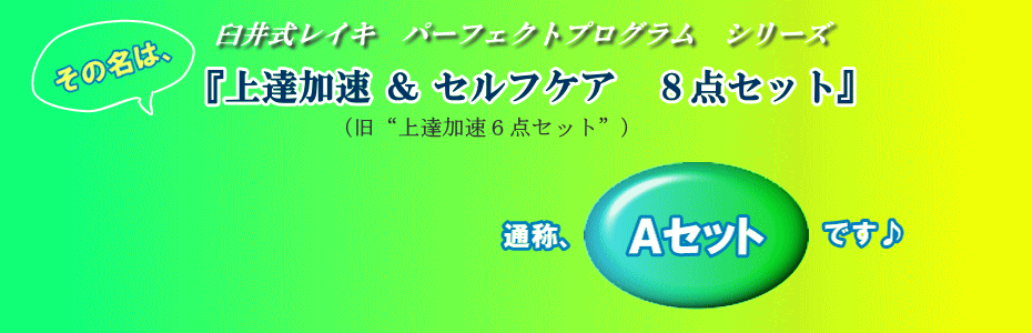 その名は、臼井式レイキ『上達加速&セルフケア8点セット』、通称Aセットです。